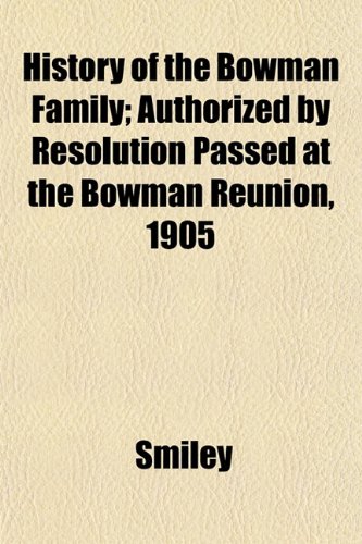 History of the Bowman Family; Authorized by Resolution Passed at the Bowman Reunion, 1905 (9781152942370) by Smiley