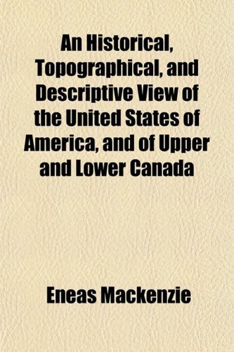 An Historical, Topographical, and Descriptive View of the United States of America, and of Upper and Lower Canada (9781152942882) by Mackenzie, Eneas