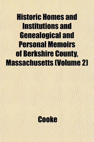 Historic Homes and Institutions and Genealogical and Personal Memoirs of Berkshire County, Massachusetts (Volume 2) (9781152943827) by Cooke