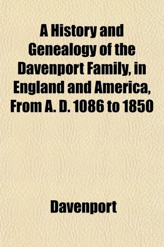 A History and Genealogy of the Davenport Family, in England and America, From A. D. 1086 to 1850 (9781152944848) by Davenport