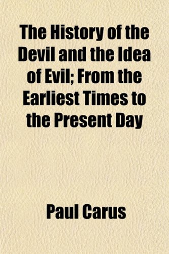 The History of the Devil and the Idea of Evil; From the Earliest Times to the Present Day (9781152945890) by Carus, Paul