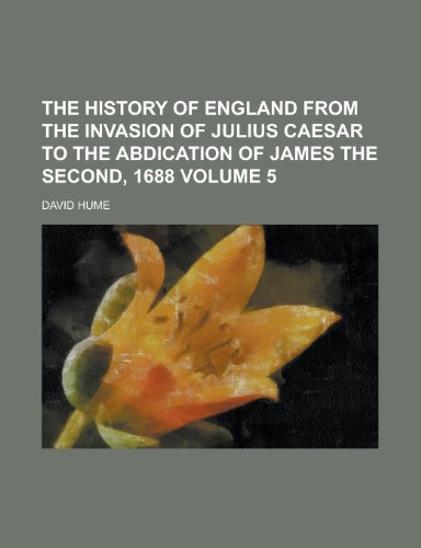The History of England from the Invasion of Julius Caesar to the Abdication of James the Second, 1688 Volume 5 (9781152946156) by Hume, David