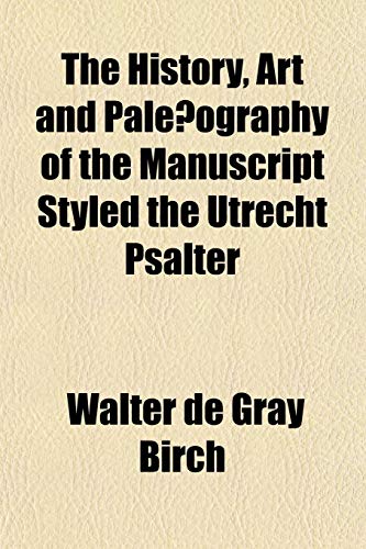 The History, Art and PaleÃ¦ography of the Manuscript Styled the Utrecht Psalter (9781152946422) by Birch, Walter De Gray