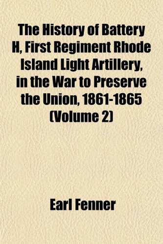 9781152946798: The History of Battery H, First Regiment Rhode Island Light Artillery, in the War to Preserve the Union, 1861-1865 (Volume 2)