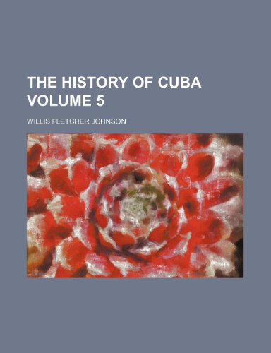 The history of Cuba Volume 5 (9781152947207) by Johnson, Willis Fletcher