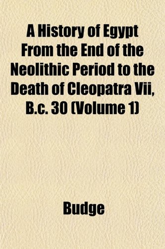 A History of Egypt From the End of the Neolithic Period to the Death of Cleopatra Vii, B.c. 30 (Volume 1) (9781152947627) by Budge