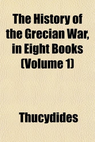 The History of the Grecian War, in Eight Books (Volume 1) (9781152949263) by Thucydides