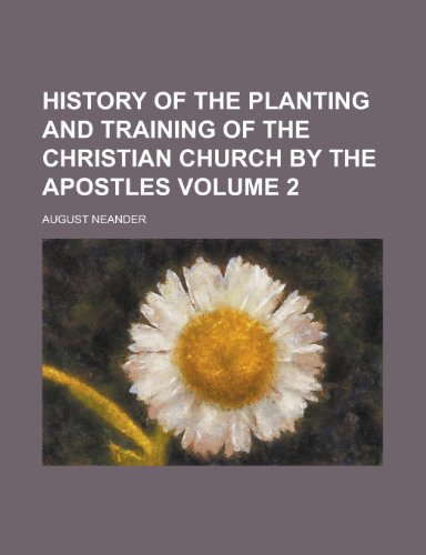 History of the Planting and Training of the Christian Church by the Apostles Volume 2 (9781152954168) by Neander, August