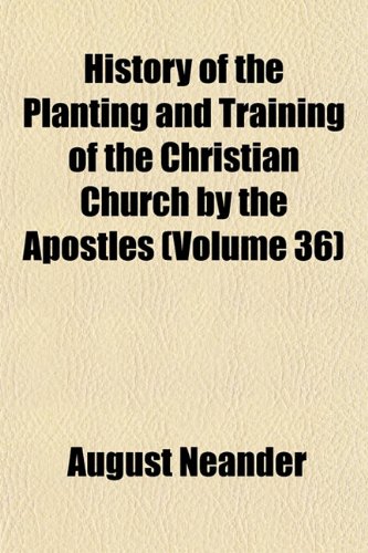 History of the Planting and Training of the Christian Church by the Apostles (Volume 36) (9781152954182) by Neander, August