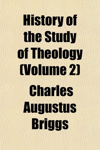 History of the Study of Theology (Volume 2) (9781152955165) by Briggs, Charles Augustus