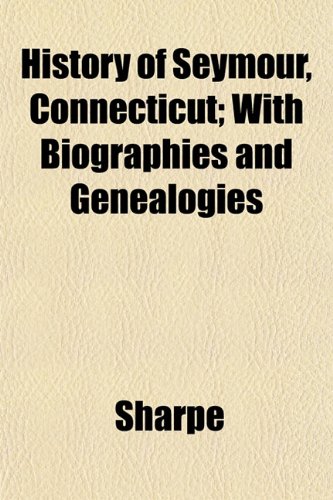 History of Seymour, Connecticut; With Biographies and Genealogies (9781152955417) by Sharpe