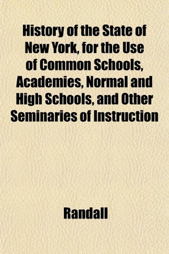 History of the State of New York, for the Use of Common Schools, Academies, Normal and High Schools, and Other Seminaries of Instruction (9781152956209) by Randall