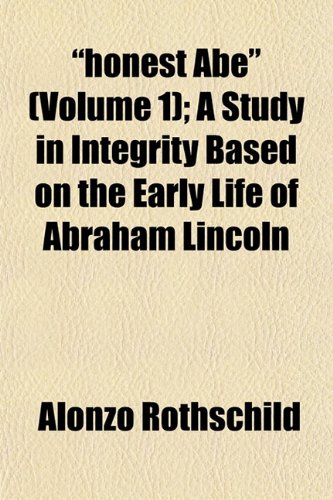 "honest Abe" (Volume 1); A Study in Integrity Based on the Early Life of Abraham Lincoln (9781152959125) by Rothschild, Alonzo