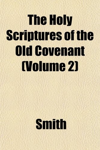 The Holy Scriptures of the Old Covenant (Volume 2) (9781152959880) by Smith