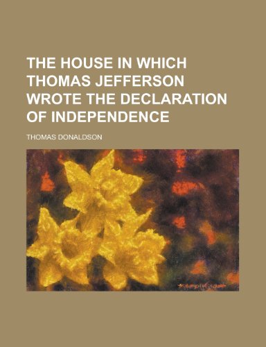 The House in Which Thomas Jefferson Wrote the Declaration of Independence (9781152960589) by Donaldson, Thomas