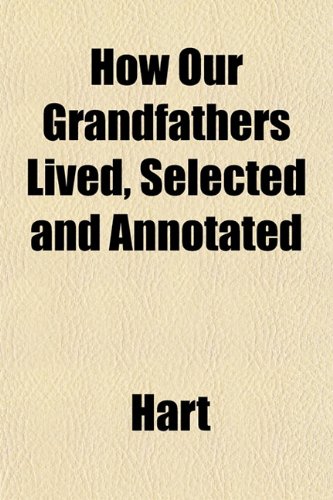 How Our Grandfathers Lived, Selected and Annotated (9781152960763) by Hart