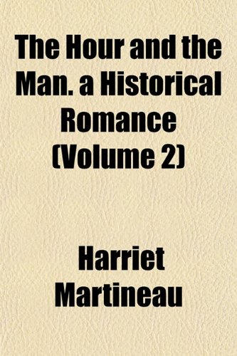 The Hour and the Man. a Historical Romance (Volume 2) (9781152961319) by Martineau, Harriet