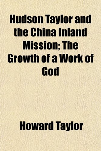 Hudson Taylor and the China Inland Mission; The Growth of a Work of God (9781152962392) by Taylor, Howard