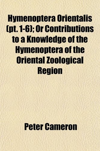 Hymenoptera Orientalis (pt. 1-6); Or Contributions to a Knowledge of the Hymenoptera of the Oriental Zoological Region (9781152964433) by Cameron, Peter