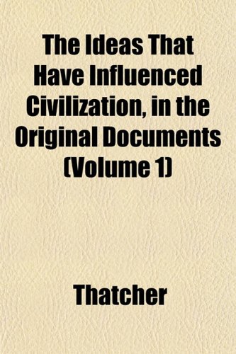 The Ideas That Have Influenced Civilization, in the Original Documents (Volume 1) (9781152965232) by Thatcher