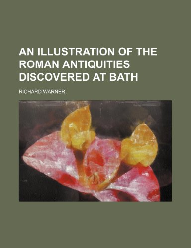 An illustration of the Roman antiquities discovered at Bath (9781152966147) by Warner, Richard