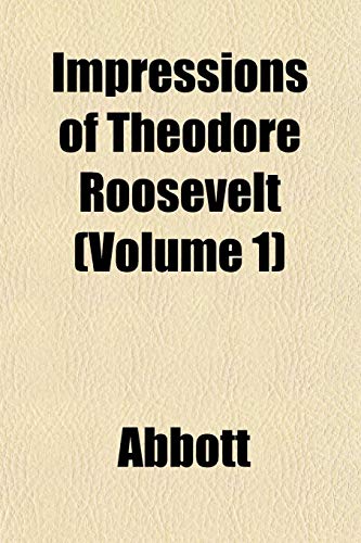 Impressions of Theodore Roosevelt (Volume 1) (9781152967014) by Abbott