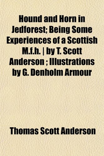 9781152970069: Hound and Horn in Jedforest; Being Some Experiences of a Scottish M.f.h. | by T. Scott Anderson ; Illustrations by G. Denholm Armour