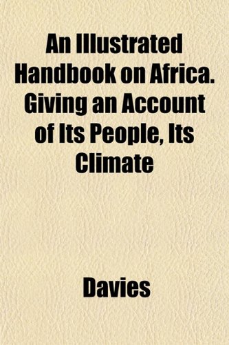 An Illustrated Handbook on Africa. Giving an Account of Its People, Its Climate (9781152971028) by Davies, Glyn Ed.; Davies, Glyn Ed
