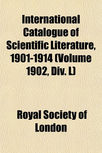 International Catalogue of Scientific Literature, 1901-1914 (Volume 1902, Div. L) (9781152971776) by London, Royal Society Of