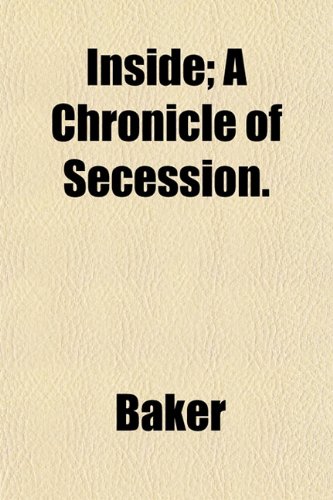 Inside; A Chronicle of Secession. (9781152972377) by Baker