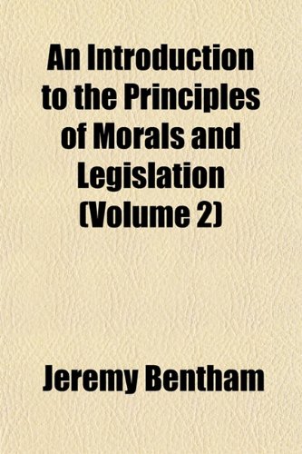 An Introduction to the Principles of Morals and Legislation (Volume 2) (9781152975682) by Bentham, Jeremy