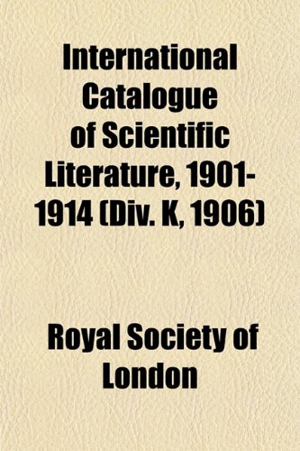 International Catalogue of Scientific Literature, 1901-1914 (Div. K, 1906) (9781152975972) by London, Royal Society Of