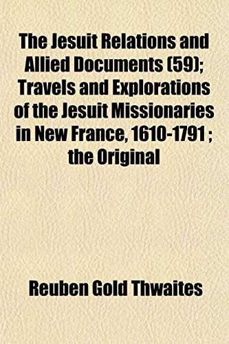 The Jesuit Relations and Allied Documents (59); Travels and Explorations of the Jesuit Missionaries in New France, 1610-1791 ; the Original (9781152977907) by Thwaites, Reuben Gold