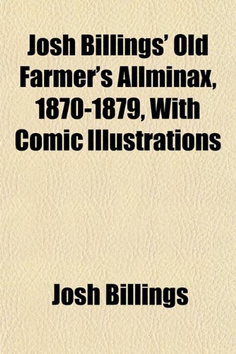Josh Billings' Old Farmer's Allminax, 1870-1879, With Comic Illustrations (9781152980327) by Billings, Josh