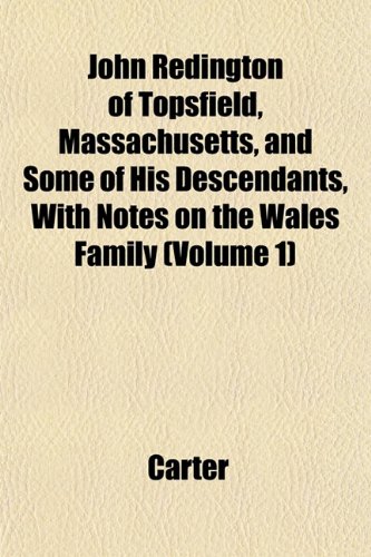 John Redington of Topsfield, Massachusetts, and Some of His Descendants, With Notes on the Wales Family (Volume 1) (9781152980655) by Carter