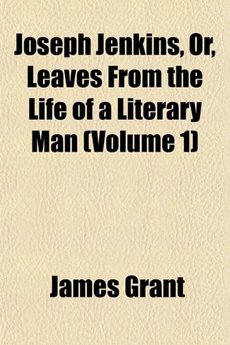Joseph Jenkins, Or, Leaves From the Life of a Literary Man (Volume 1) (9781152981195) by Grant, James