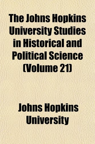 The Johns Hopkins University Studies in Historical and Political Science (Volume 21) (9781152982086) by University, Johns Hopkins