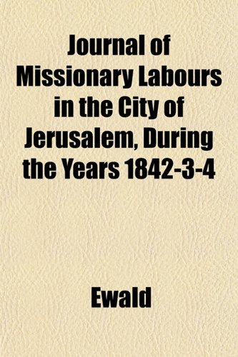 Journal of Missionary Labours in the City of Jerusalem, During the Years 1842-3-4 (9781152984844) by Ewald