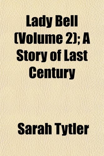 Lady Bell (Volume 2); A Story of Last Century (9781152992467) by Tytler, Sarah