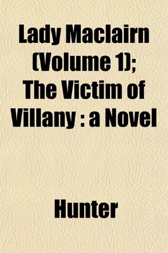 Lady Maclairn (Volume 1); The Victim of Villany: a Novel (9781152992641) by Hunter