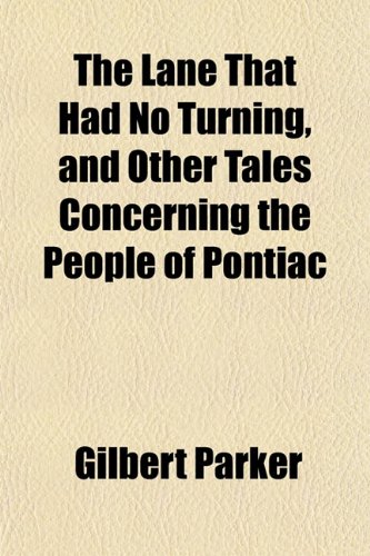 The Lane That Had No Turning, and Other Tales Concerning the People of Pontiac (9781152993822) by Parker, Gilbert