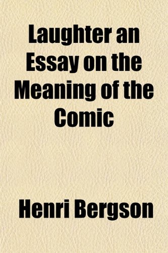 Laughter an Essay on the Meaning of the Comic (9781152994461) by Bergson, Henri Louis