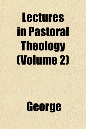 Lectures in Pastoral Theology (Volume 2) (9781152995642) by George