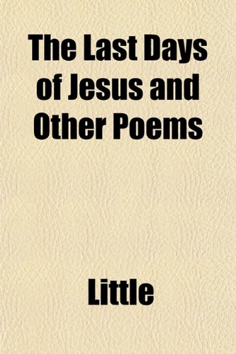 The Last Days of Jesus and Other Poems (9781152996366) by Little