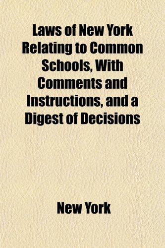 Laws of New York Relating to Common Schools, With Comments and Instructions, and a Digest of Decisions (9781152996502) by York, New