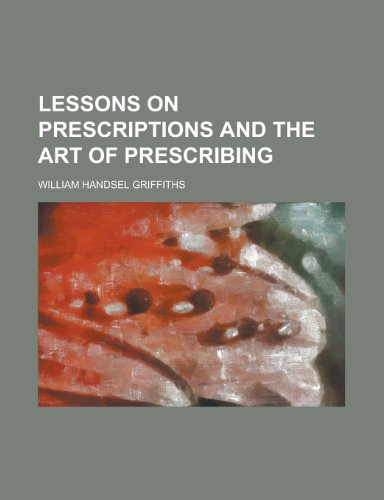 Lessons on Prescriptions and the Art of Prescribing (9781152998087) by Griffiths, Dawn