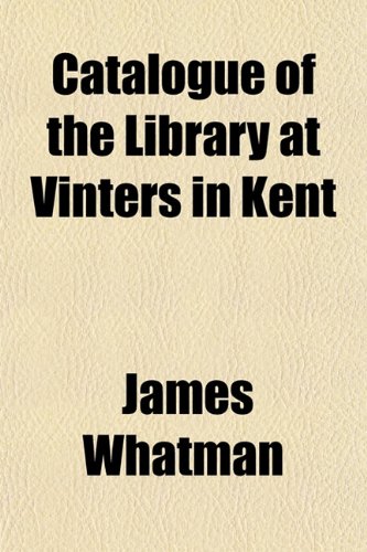 Catalogue of the Library at Vinters in Kent (9781153001021) by Whatman, James