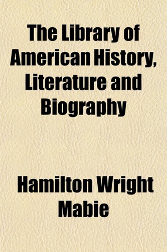 The Library of American History, Literature and Biography (9781153001106) by Mabie, Hamilton Wright