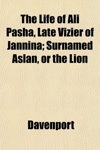 The Life of Ali Pasha, Late Vizier of Jannina; Surnamed Aslan, or the Lion (9781153001984) by Davenport