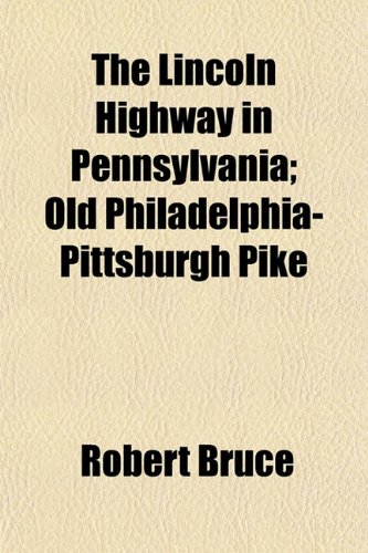 The Lincoln Highway in Pennsylvania; Old Philadelphia-Pittsburgh Pike (9781153003629) by Bruce, Robert